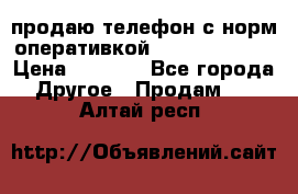 продаю телефон с норм оперативкой android 4.2.2 › Цена ­ 2 000 - Все города Другое » Продам   . Алтай респ.